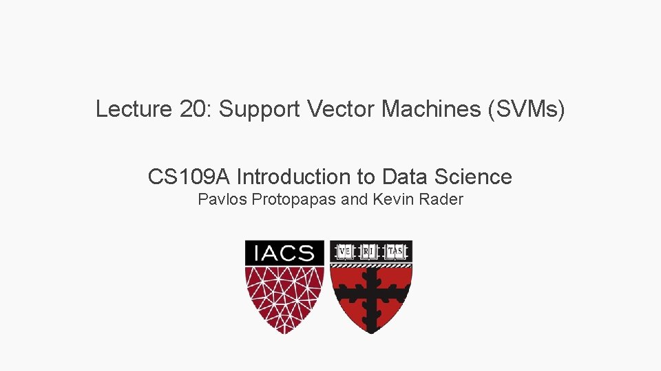 Lecture 20: Support Vector Machines (SVMs) CS 109 A Introduction to Data Science Pavlos