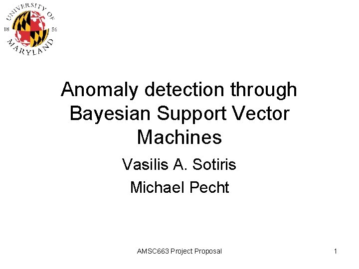 Anomaly detection through Bayesian Support Vector Machines Vasilis A. Sotiris Michael Pecht AMSC 663