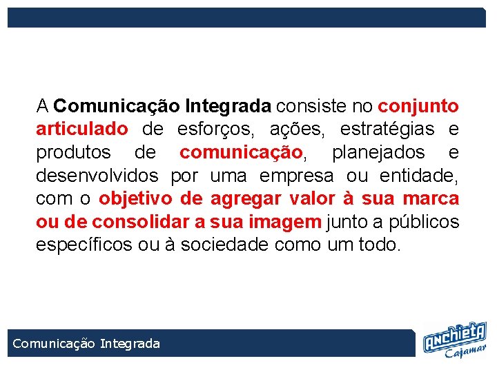 A Comunicação Integrada consiste no conjunto articulado de esforços, ações, estratégias e produtos de