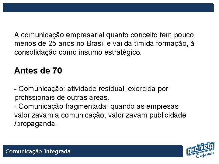 A comunicação empresarial quanto conceito tem pouco menos de 25 anos no Brasil e
