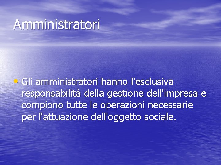 Amministratori • Gli amministratori hanno l'esclusiva responsabilità della gestione dell'impresa e compiono tutte le