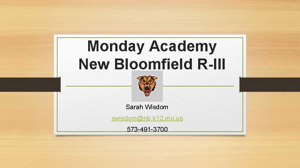 Monday Academy New Bloomfield R-III Sarah Wisdom swisdom@nb. k 12. mo. us 573 -491