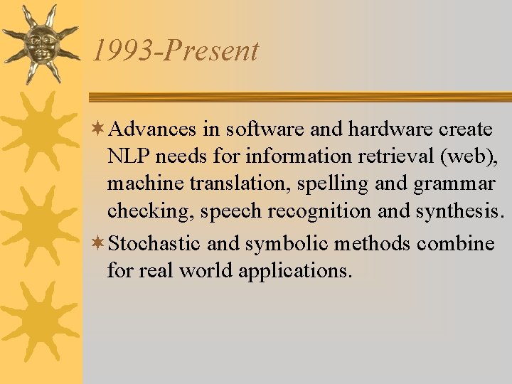 1993 -Present ¬Advances in software and hardware create NLP needs for information retrieval (web),