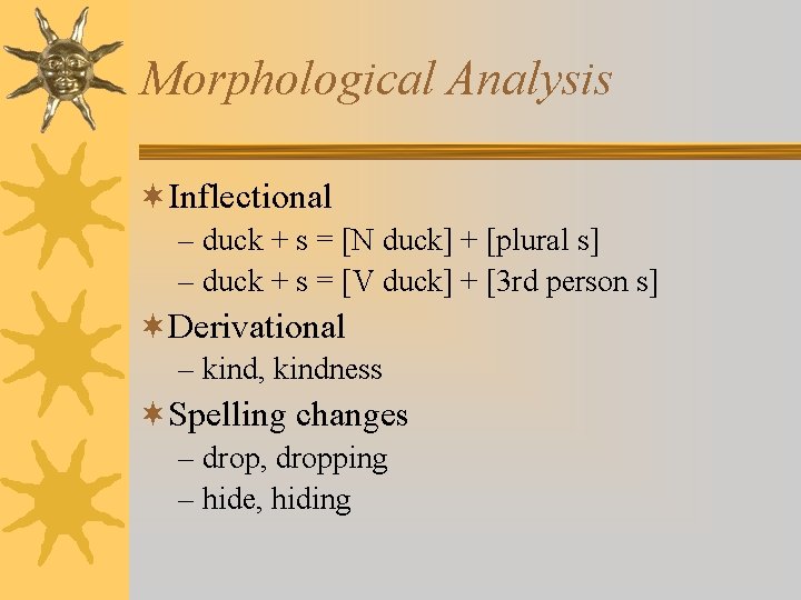 Morphological Analysis ¬Inflectional – duck + s = [N duck] + [plural s] –