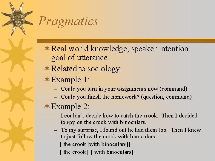 Pragmatics ¬ Real world knowledge, speaker intention, goal of utterance. ¬ Related to sociology.