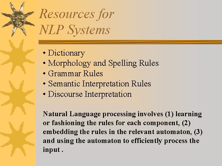 Resources for NLP Systems • Dictionary • Morphology and Spelling Rules • Grammar Rules