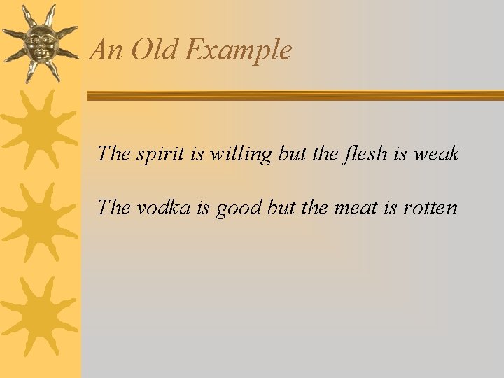 An Old Example The spirit is willing but the flesh is weak The vodka