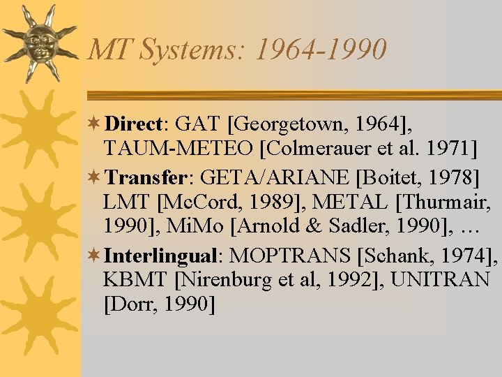 MT Systems: 1964 -1990 ¬Direct: GAT [Georgetown, 1964], TAUM-METEO [Colmerauer et al. 1971] ¬Transfer:
