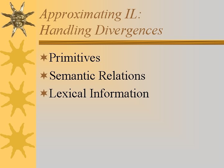Approximating IL: Handling Divergences ¬Primitives ¬Semantic Relations ¬Lexical Information 