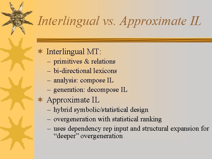 Interlingual vs. Approximate IL ¬ Interlingual MT: – – primitives & relations bi-directional lexicons