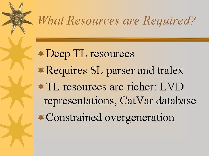 What Resources are Required? ¬Deep TL resources ¬Requires SL parser and tralex ¬TL resources