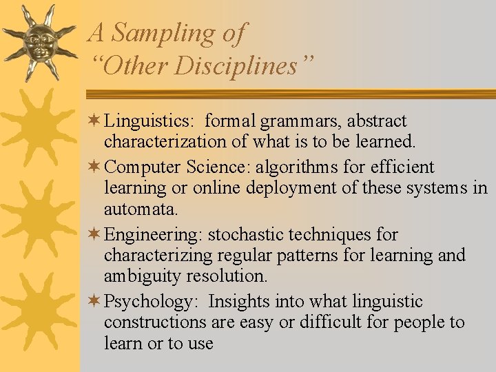 A Sampling of “Other Disciplines” ¬ Linguistics: formal grammars, abstract characterization of what is