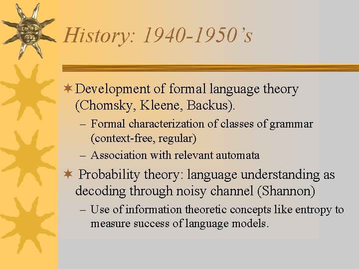 History: 1940 -1950’s ¬ Development of formal language theory (Chomsky, Kleene, Backus). – Formal