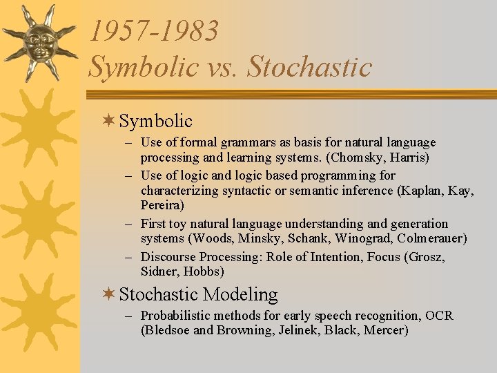 1957 -1983 Symbolic vs. Stochastic ¬ Symbolic – Use of formal grammars as basis