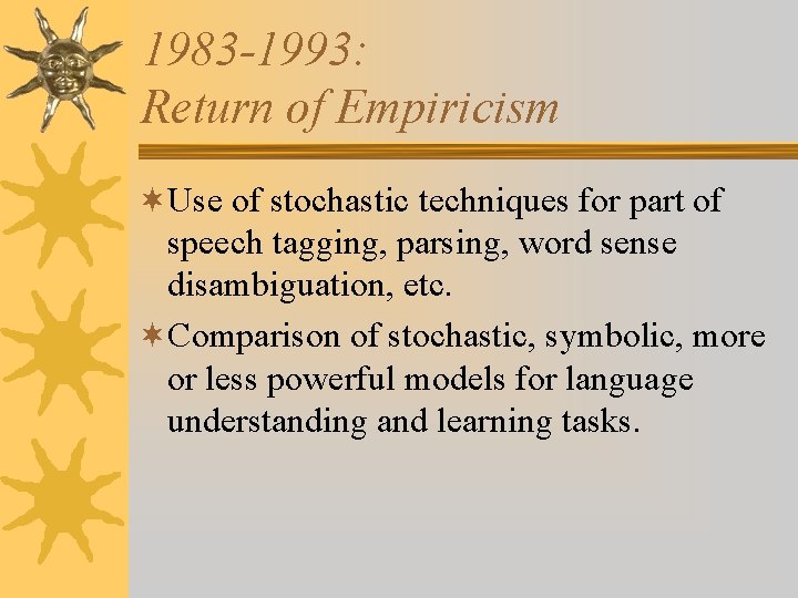 1983 -1993: Return of Empiricism ¬Use of stochastic techniques for part of speech tagging,
