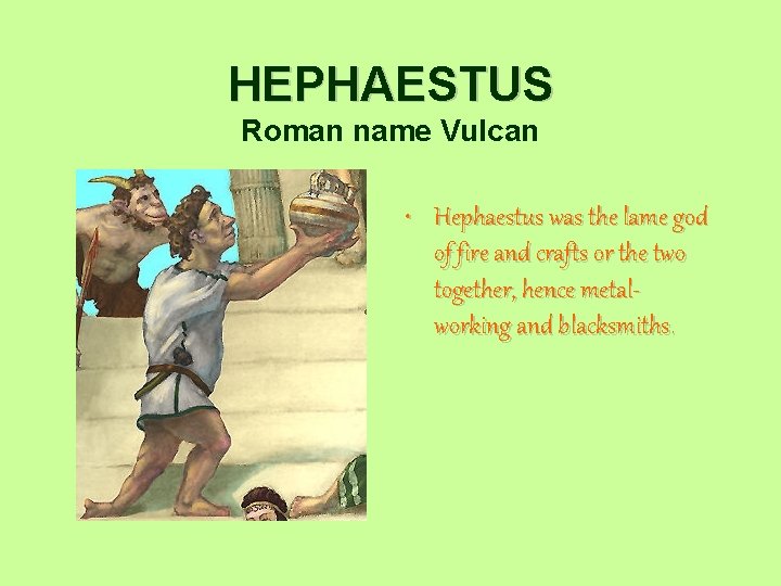 HEPHAESTUS Roman name Vulcan • Hephaestus was the lame god of fire and crafts