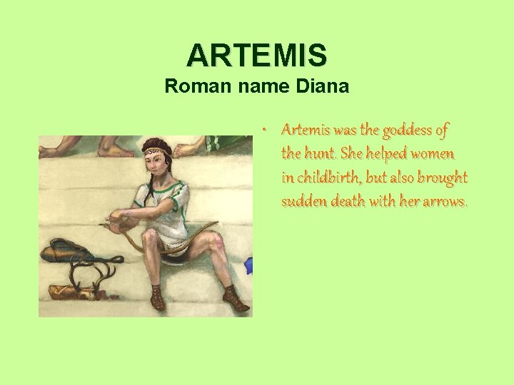 ARTEMIS Roman name Diana • Artemis was the goddess of the hunt. She helped