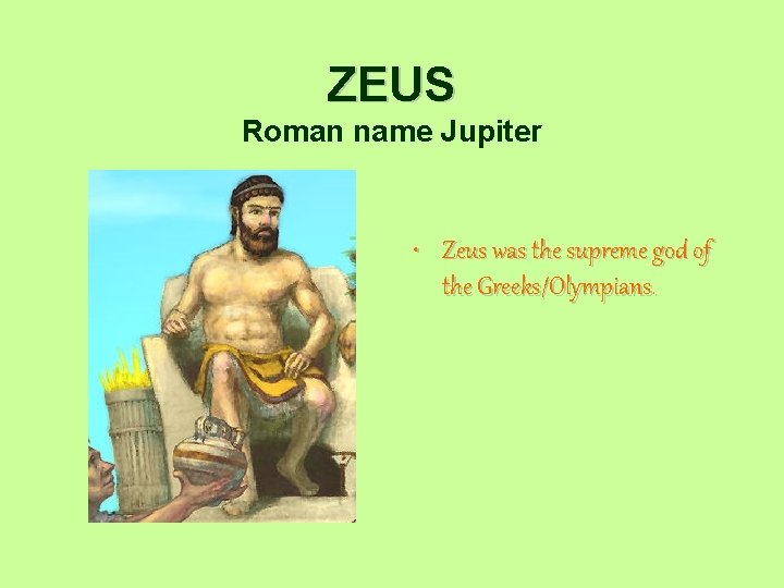 ZEUS Roman name Jupiter • Zeus was the supreme god of the Greeks/Olympians. 