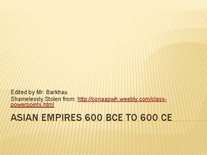 Edited by Mr. Barkhau Shamelessly Stolen from: http: //conaapwh. weebly. com/classpowerpoints. html ASIAN EMPIRES