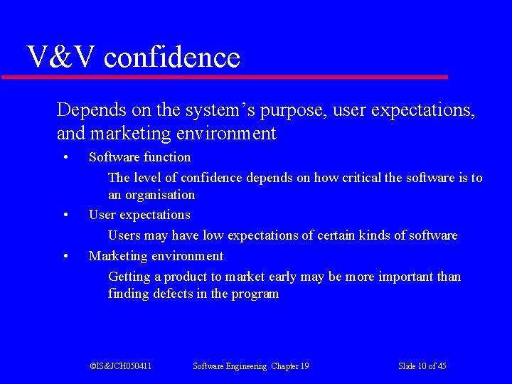 V&V confidence Depends on the system’s purpose, user expectations, and marketing environment • •