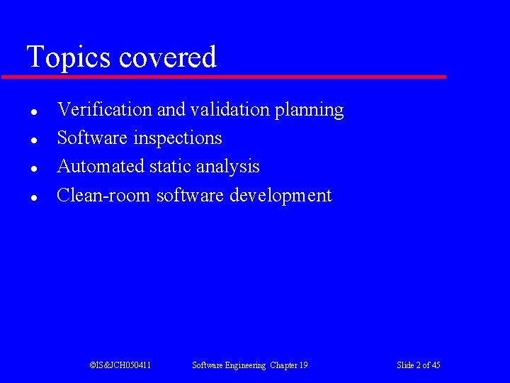 Topics covered l l Verification and validation planning Software inspections Automated static analysis Clean-room