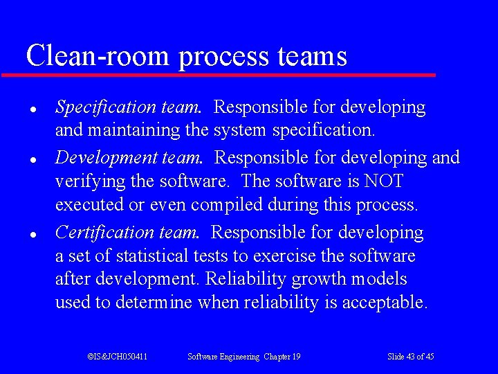 Clean-room process teams l l l Specification team. Responsible for developing and maintaining the