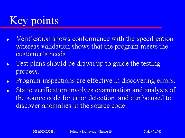 Key points l l Verification shows conformance with the specification whereas validation shows that