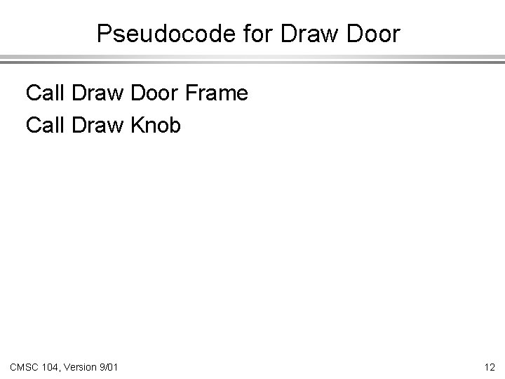 Pseudocode for Draw Door Call Draw Door Frame Call Draw Knob CMSC 104, Version
