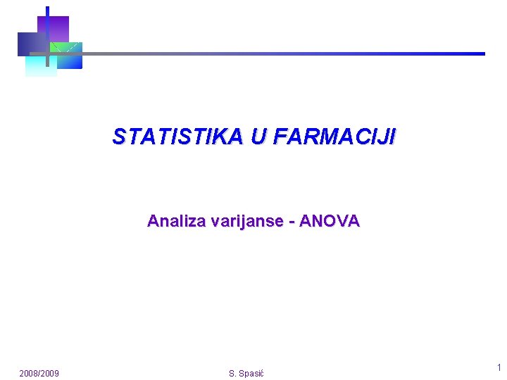 STATISTIKA U FARMACIJI Analiza varijanse - ANOVA 2008/2009 S. Spasić 1 