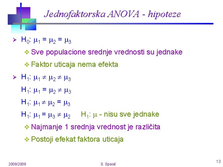 Jednofaktorska ANOVA - hipoteze Ø H 0: 1 = 2 = 3 v Sve