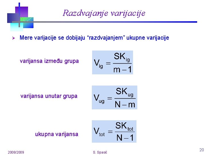 Razdvajanje varijacije Ø Mere varijacije se dobijaju “razdvajanjem” ukupne varijacije varijansa između grupa varijansa