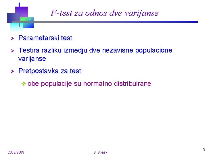 F-test za odnos dve varijanse Ø Parametarski test Ø Testira razliku izmedju dve nezavisne