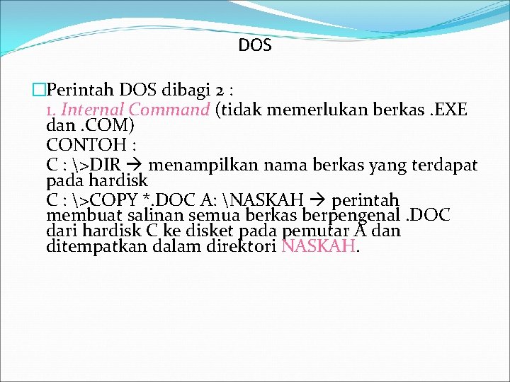 DOS �Perintah DOS dibagi 2 : 1. Internal Command (tidak memerlukan berkas. EXE dan.