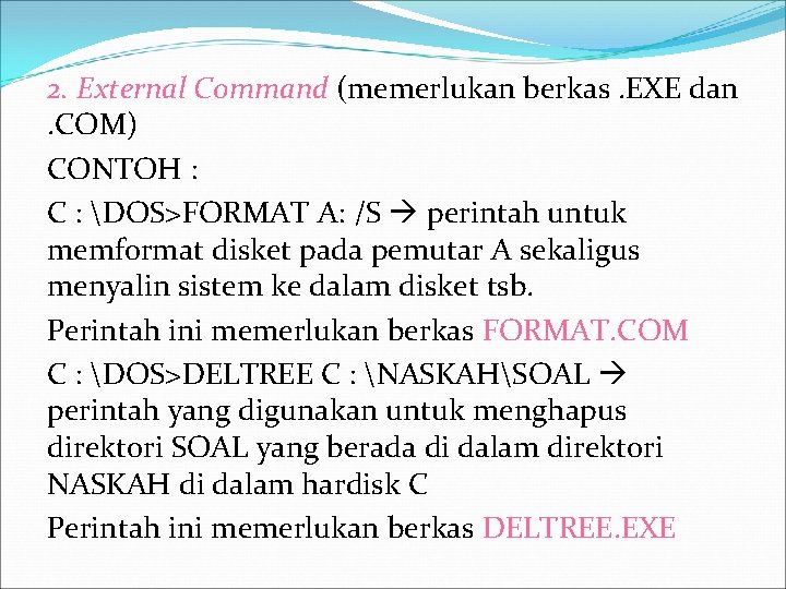 2. External Command (memerlukan berkas. EXE dan. COM) CONTOH : C : DOS>FORMAT A:
