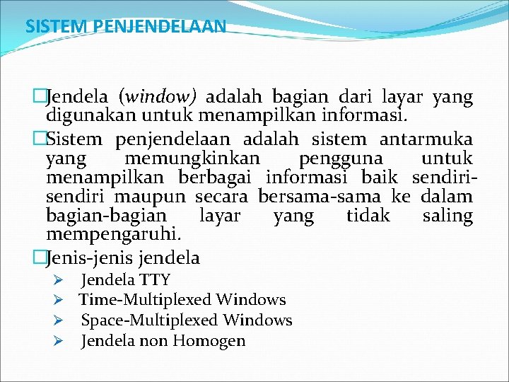 SISTEM PENJENDELAAN �Jendela (window) adalah bagian dari layar yang digunakan untuk menampilkan informasi. �Sistem