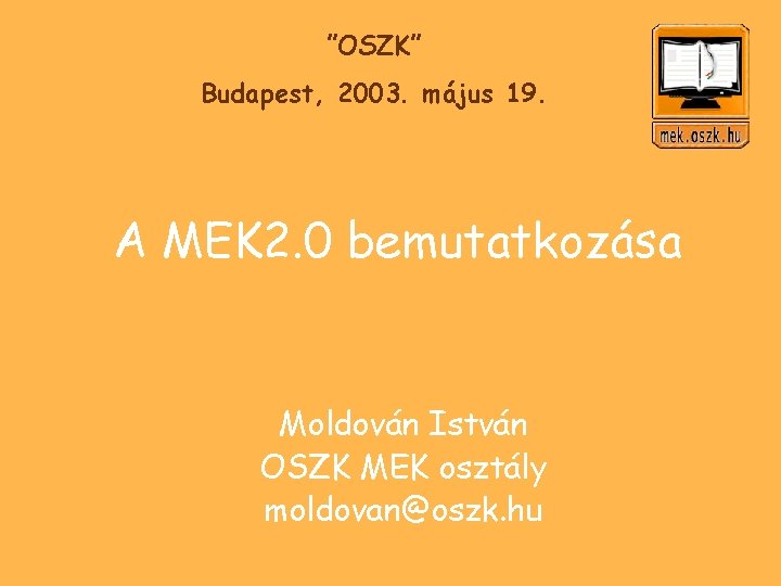 ”OSZK” Budapest, 2003. május 19. A MEK 2. 0 bemutatkozása Moldován István OSZK MEK