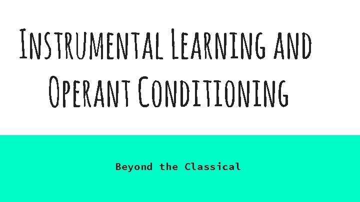 Instrumental Learning and Operant Conditioning Beyond the Classical 