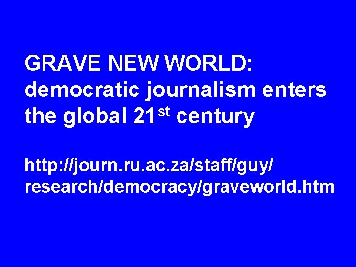 GRAVE NEW WORLD: democratic journalism enters st the global 21 century http: //journ. ru.