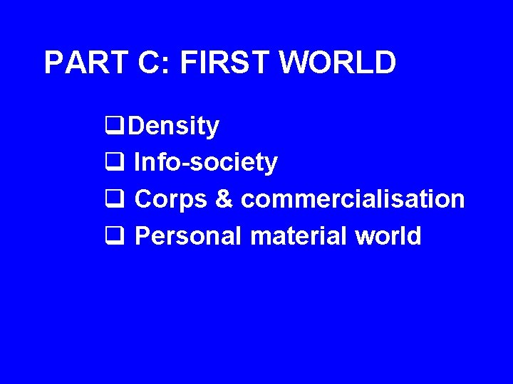 PART C: FIRST WORLD q. Density q Info-society q Corps & commercialisation q Personal