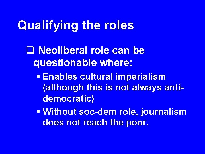 Qualifying the roles q Neoliberal role can be questionable where: § Enables cultural imperialism