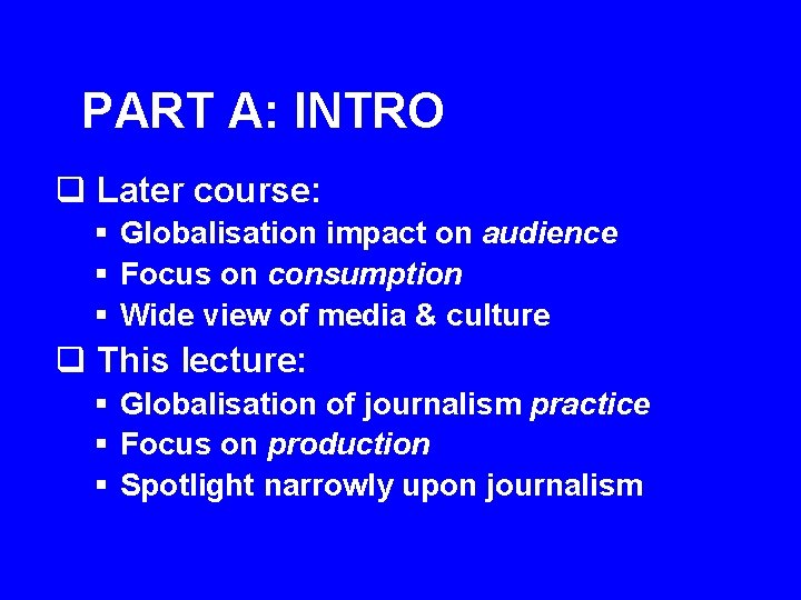 PART A: INTRO q Later course: § Globalisation impact on audience § Focus on