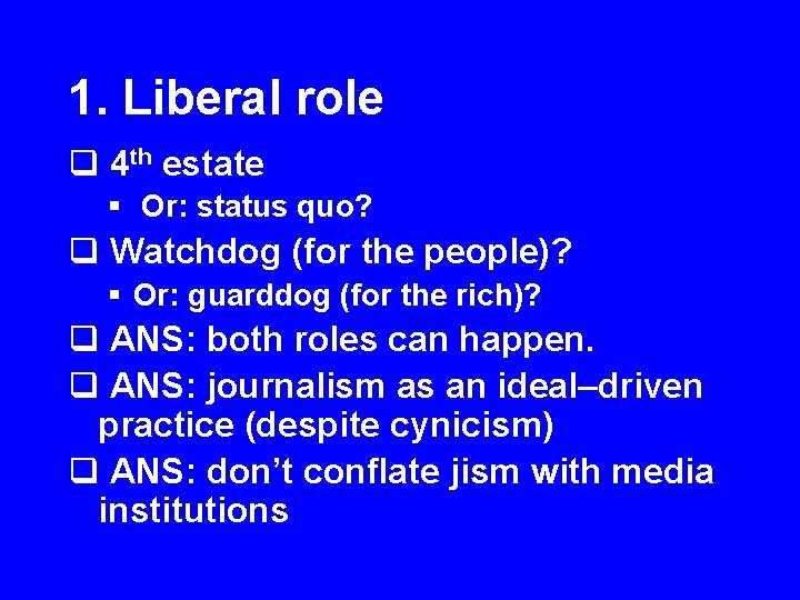 1. Liberal role q 4 th estate § Or: status quo? q Watchdog (for