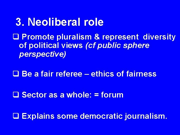 3. Neoliberal role q Promote pluralism & represent diversity of political views (cf public