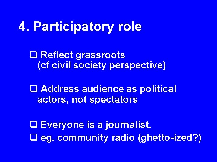4. Participatory role q Reflect grassroots (cf civil society perspective) q Address audience as