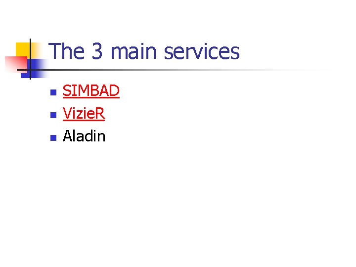 The 3 main services n n n SIMBAD Vizie. R Aladin 