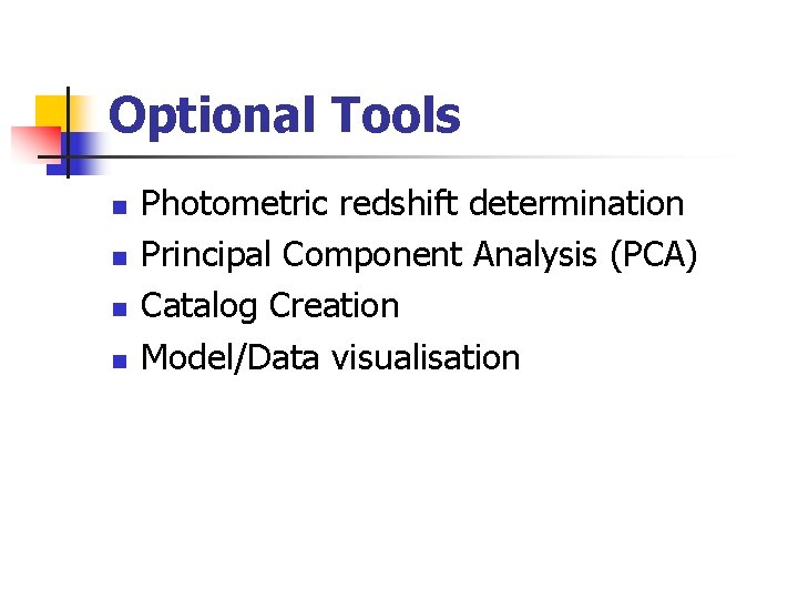 Optional Tools n n Photometric redshift determination Principal Component Analysis (PCA) Catalog Creation Model/Data