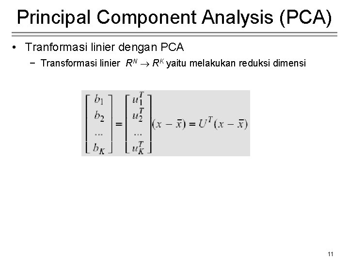 Principal Component Analysis (PCA) • Tranformasi linier dengan PCA − Transformasi linier RN RK