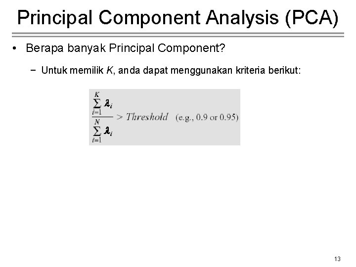 Principal Component Analysis (PCA) • Berapa banyak Principal Component? − Untuk memilik K, anda
