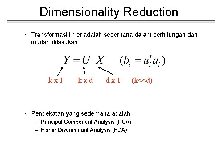 Dimensionality Reduction • Transformasi linier adalah sederhana dalam perhitungan dan mudah dilakukan kx 1