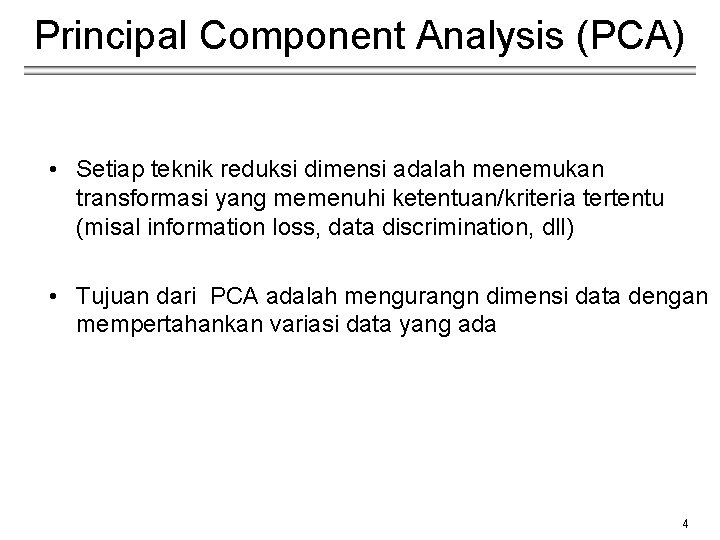 Principal Component Analysis (PCA) • Setiap teknik reduksi dimensi adalah menemukan transformasi yang memenuhi